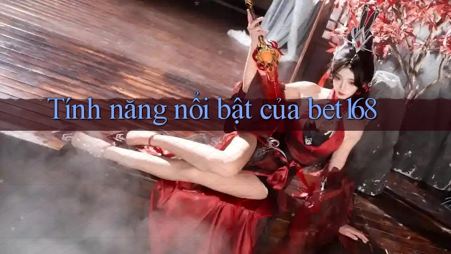 Tính năng nổi bật của bet168