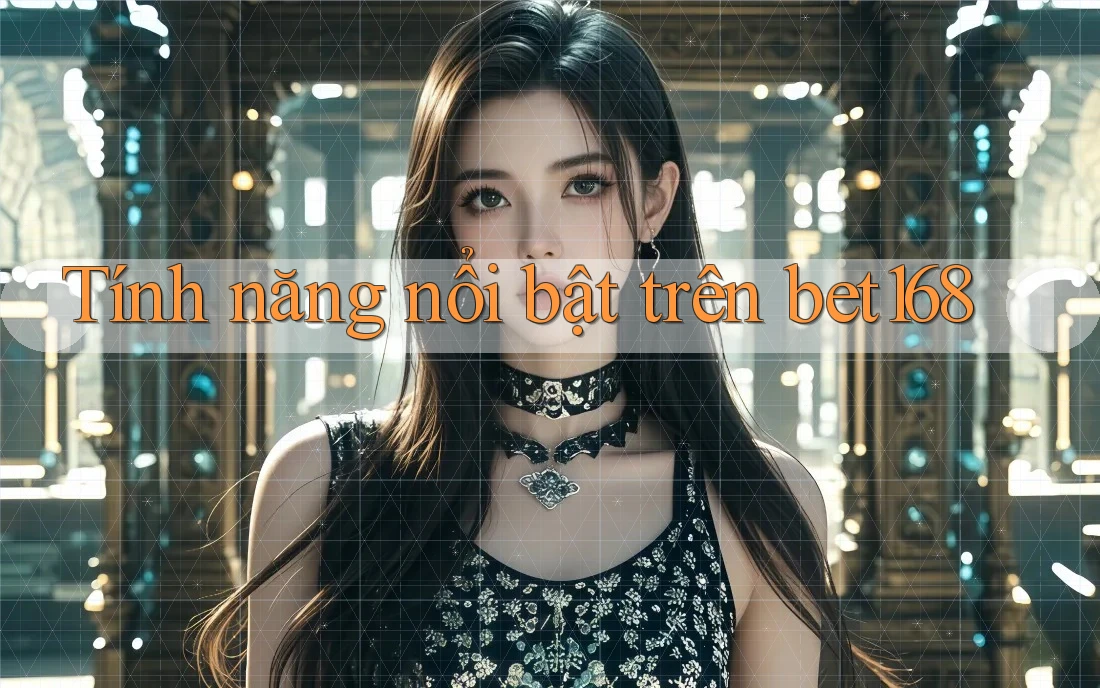 Tính năng nổi bật trên bet168 Tính năng nổi bật trên bet168