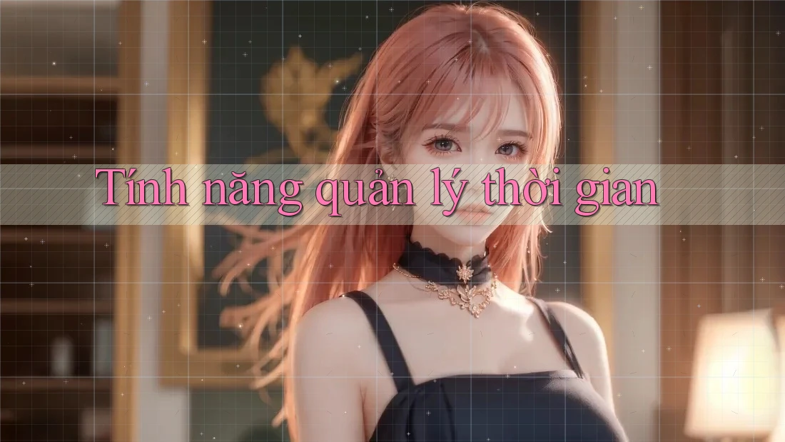 Tính năng quản lý thời gian Tính năng quản lý thời gian