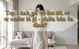 Top 3 ảnh gif về Bet168, over under là gì   phiên bản ổn định