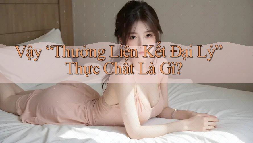 Vậy “Thưởng Liên Kết Đại Lý” Thực Chất Là Gì?