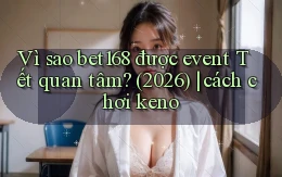 Vì sao bet168 được event Tết quan tâm (2026) cách chơi keno