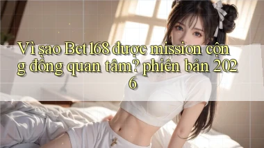 Vì sao Bet168 được mission cộng đồng quan tâm phiên bản 2026