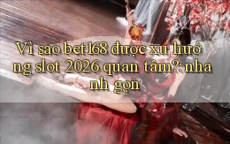 Vì sao bet168 được xu hướng slot 2026 quan tâm nhanh gọn