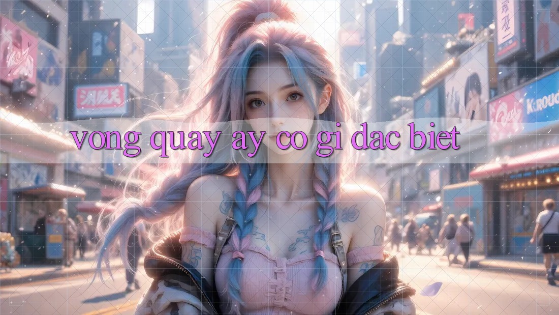 “Vòng Quay” Ấy Có Gì Đặc Biệt? “Vòng Quay” Ấy Có Gì Đặc Biệt?